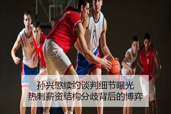 孙兴慜续约谈判细节曝光 热刺薪资结构分歧背后的博弈